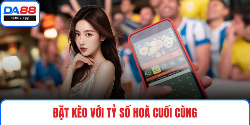 Kèo 3/4 DA88 - Trải Nghiệm Đặt Cược Vô Vàn Thưởng Cực Khủng Đặt kèo với tỷ số hoà cuối cùng