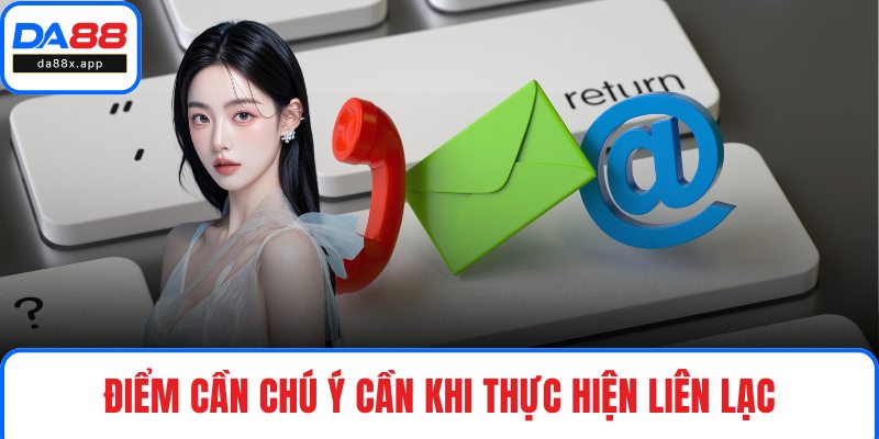 Liên Hệ Điểm cần chú ý cần khi thực hiện liên lạc