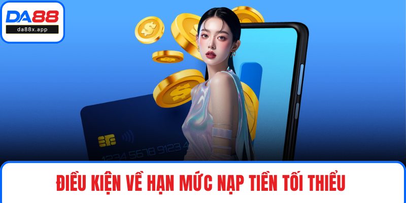 Khuyến Mãi DA88 Điều kiện về hạn mức nạp tiền tối thiểu