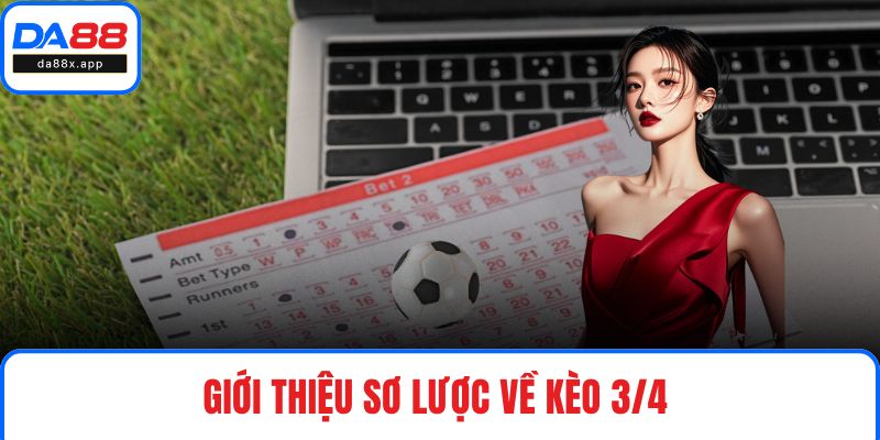 Kèo 3/4 DA88 - Trải Nghiệm Đặt Cược Vô Vàn Thưởng Cực Khủng Giới thiệu sơ lược về kèo 3/4