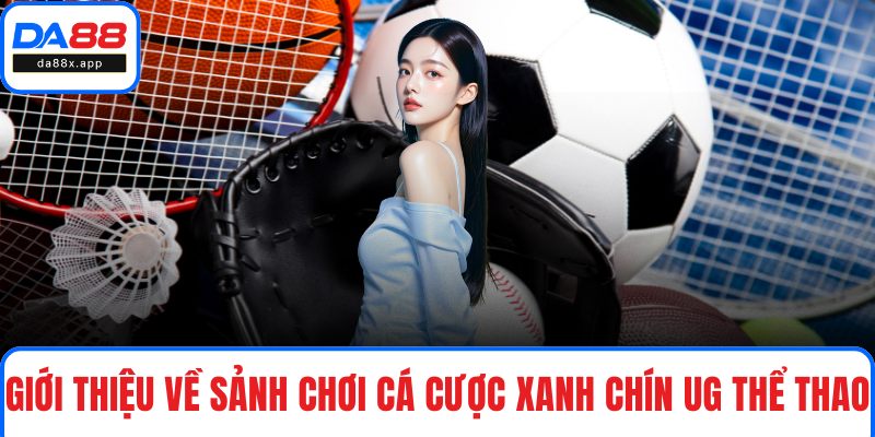 UG Thể Thao - Khám Phá Sảnh Cược Sống Động, Hấp Dẫn Tại DA88 Giới thiệu về sảnh chơi cá cược xanh chín UG Thể Thao