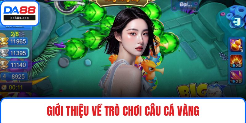 Câu Cá Vàng – Game Hấp Dẫn Với Hệ Số Thưởng Cực Cao Giới thiệu về trò chơi Câu Cá Vàng