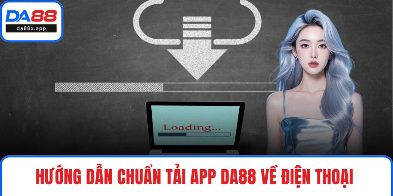 Tải App DA88 Hướng dẫn chuẩn tải app DA88 về điện thoại