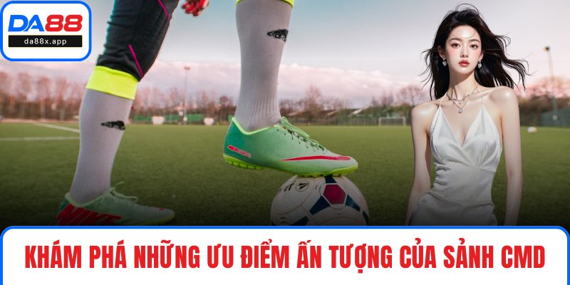 CMD Thể Thao - Sảnh Cược Xanh Chín, Đình Đám Tại DA88 Khám phá những ưu điểm ấn tượng của sảnh CMD