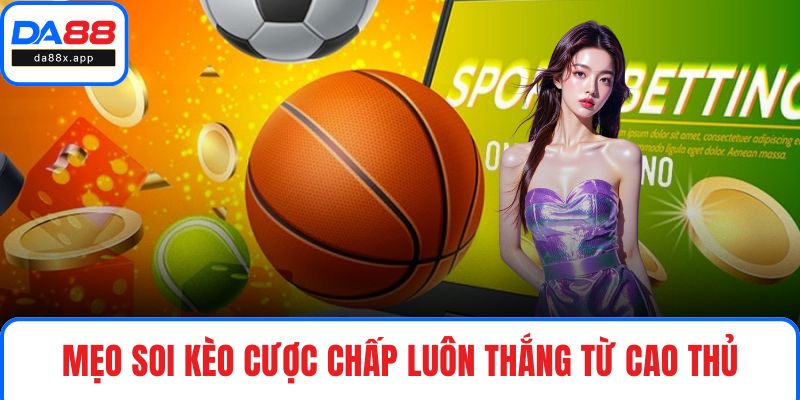 Kèo Chấp Là Gì? Soi Kèo Cược Chấp Từ Cao Thủ Tại DA88 Mẹo soi kèo cược chấp luôn thắng từ cao thủ