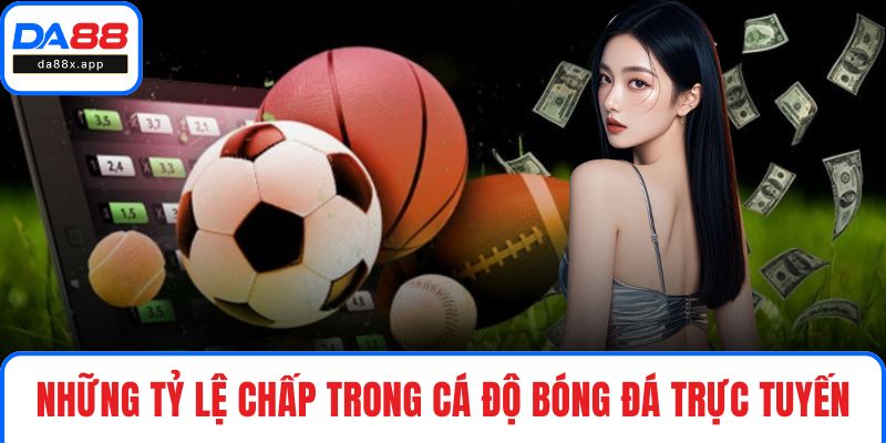 Kèo Chấp Là Gì? Soi Kèo Cược Chấp Từ Cao Thủ Tại DA88 Những tỷ lệ chấp trong cá độ bóng đá trực tuyến