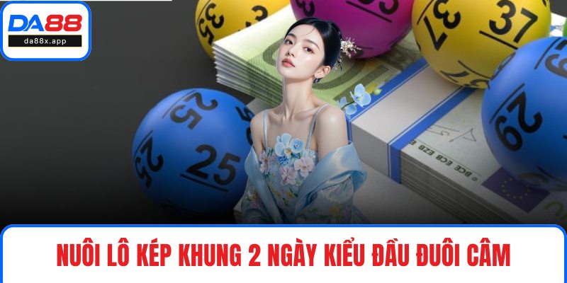 Nuôi Lô Kép Khung 2 Ngày Chuẩn Xác, Tỷ Lệ Ăn Cao Cùng DA88 Nuôi lô kép khung 2 ngày kiểu đầu đuôi câm