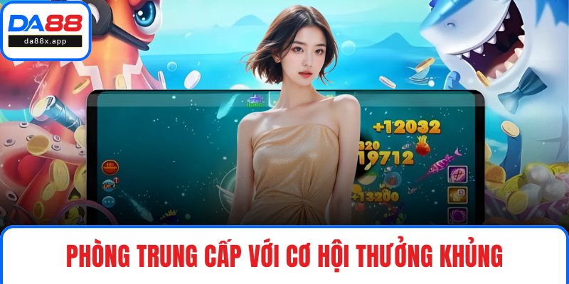 Câu Cá Vàng – Game Hấp Dẫn Với Hệ Số Thưởng Cực Cao Phòng Trung Cấp với cơ hội thưởng khủng