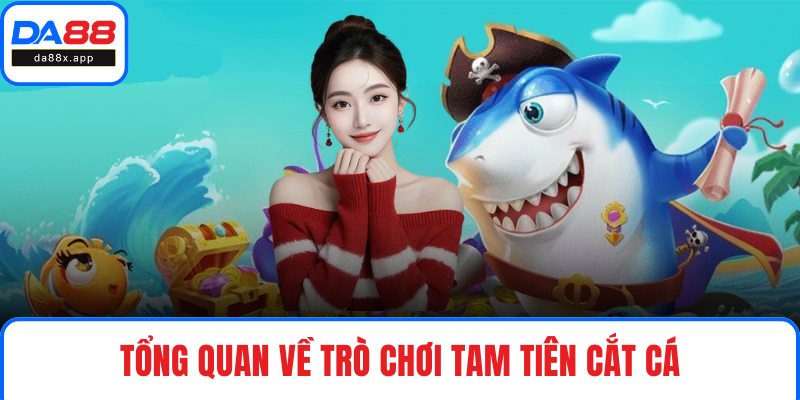 Tam Tiên Cắt Cá – Siêu Phẩm Bắn Cá Đổi Thưởng Độc Đáo Tổng quan về trò chơi Tam Tiên Cắt Cá