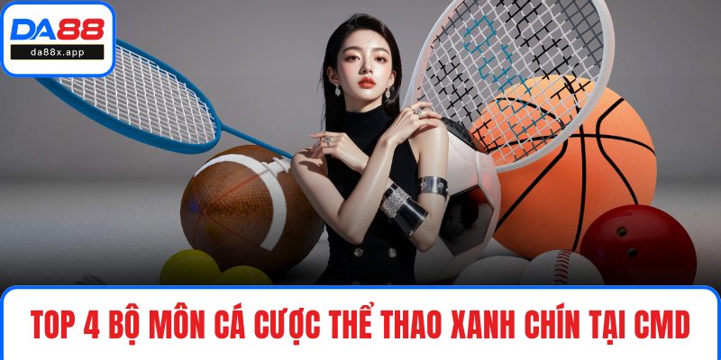 CMD Thể Thao - Sảnh Cược Xanh Chín, Đình Đám Tại DA88 Top 4 bộ môn cá cược thể thao xanh chín tại CMD