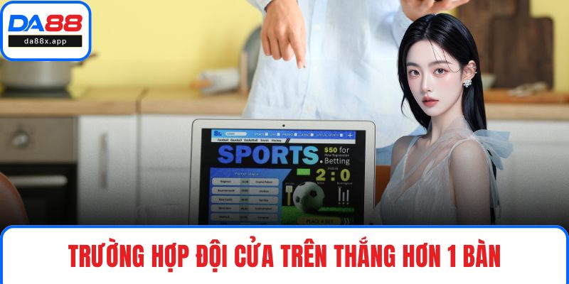 Kèo 3/4 DA88 - Trải Nghiệm Đặt Cược Vô Vàn Thưởng Cực Khủng Trường hợp đội cửa trên thắng hơn 1 bàn